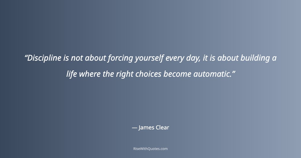 Discipline is not about forcing yourself every day, it is about building a life where the right choices become automatic.
