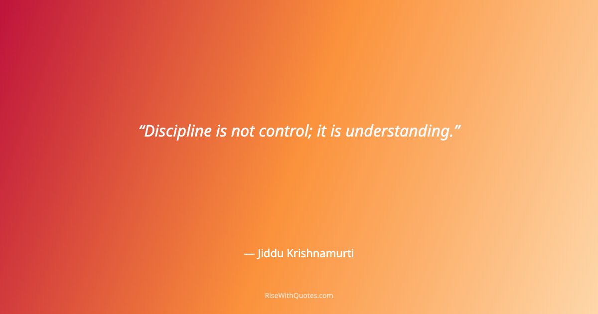 Discipline is not control; it is understanding.