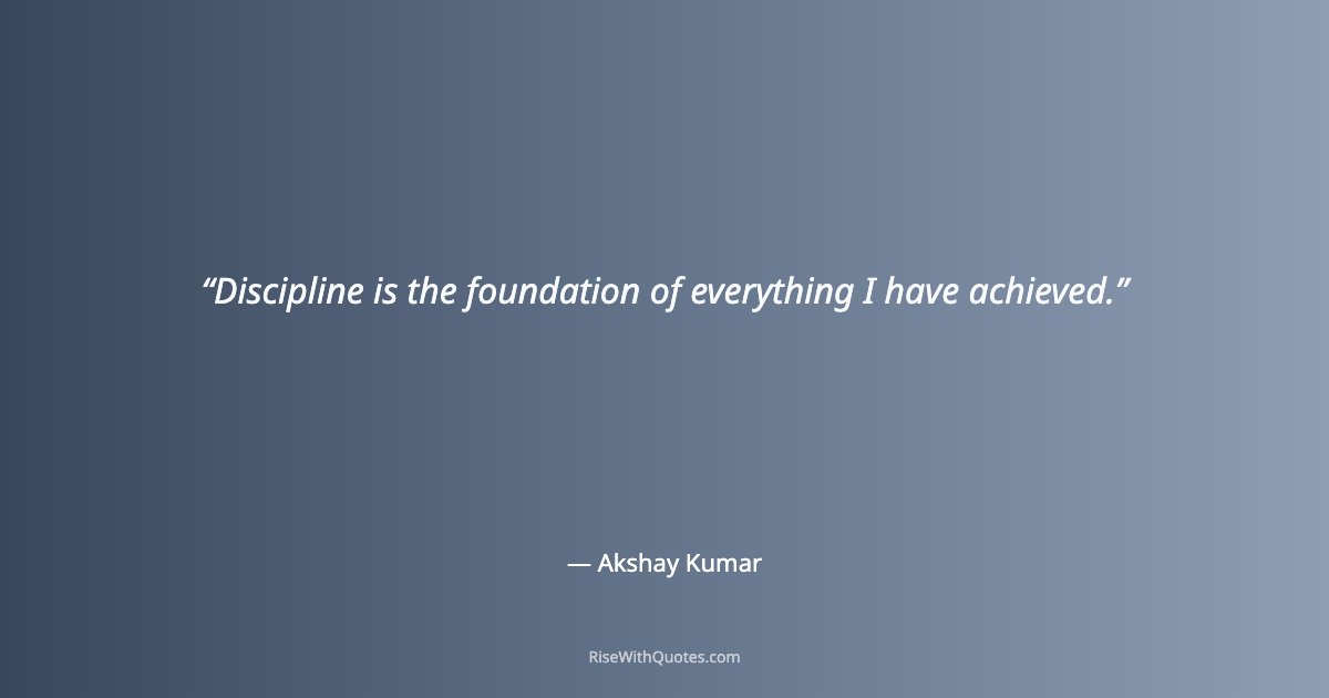 Discipline is the foundation of everything I have achieved.