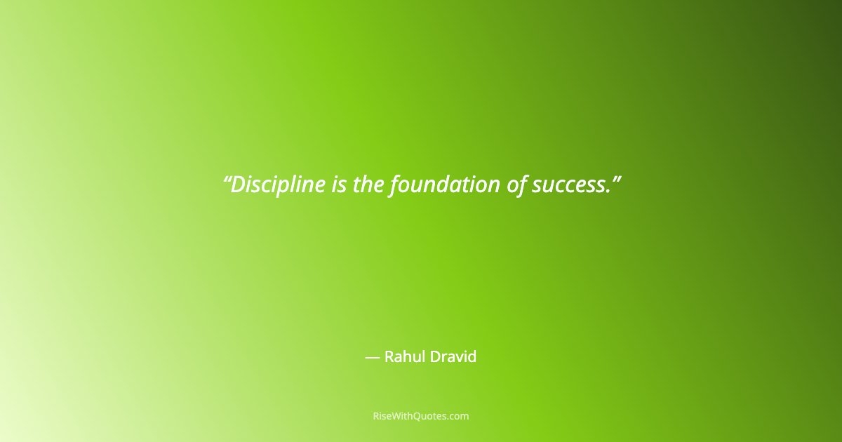 Discipline is the foundation of success.