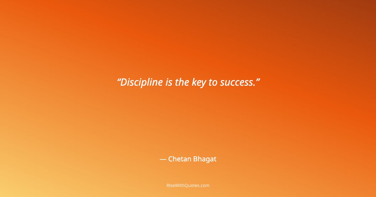 Discipline is the key to success.