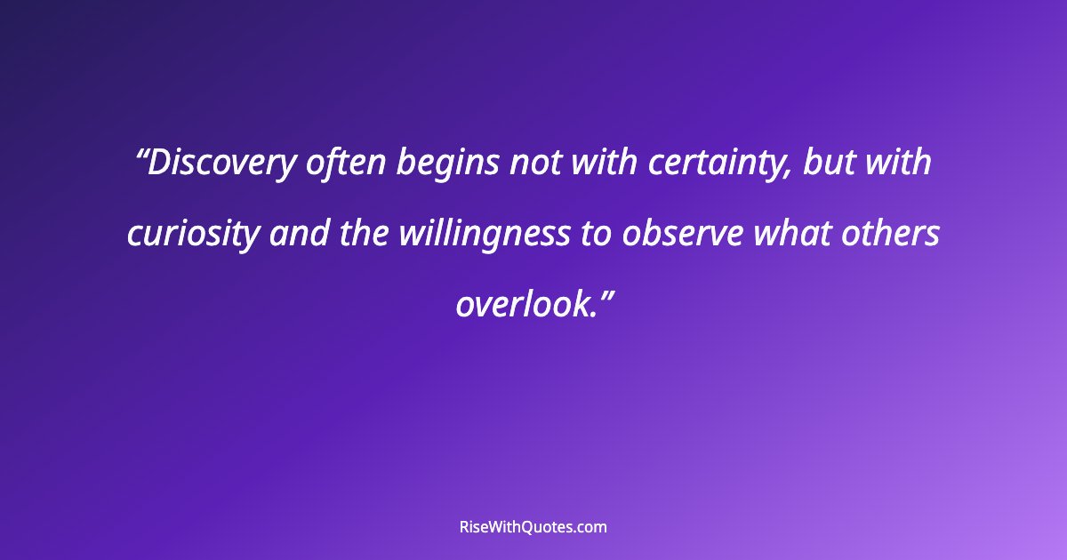 Discovery often begins not with certainty, but with curiosity and the willingness to observe what others overlook.