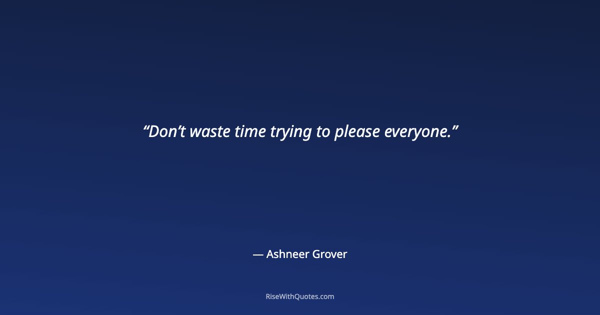Don’t waste time trying to please everyone.