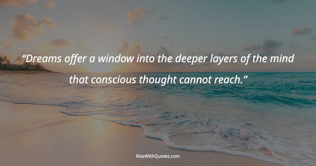Dreams offer a window into the deeper layers of the mind that conscious thought cannot reach.
