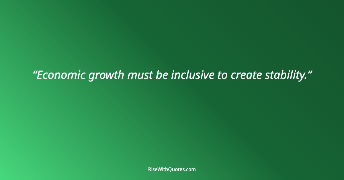 Economic growth must be inclusive to create stability.