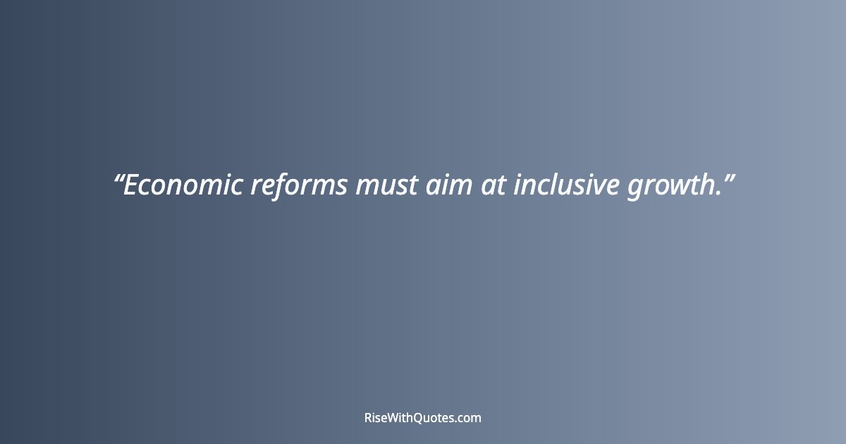 Economic reforms must aim at inclusive growth.
