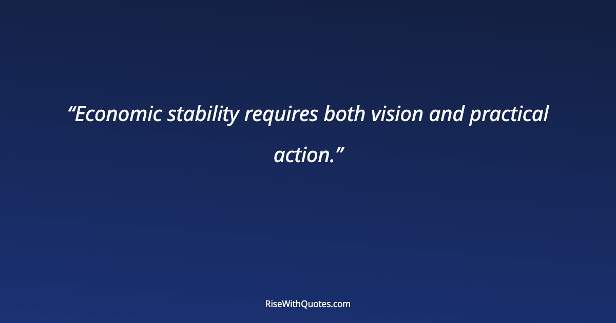 Economic stability requires both vision and practical action.