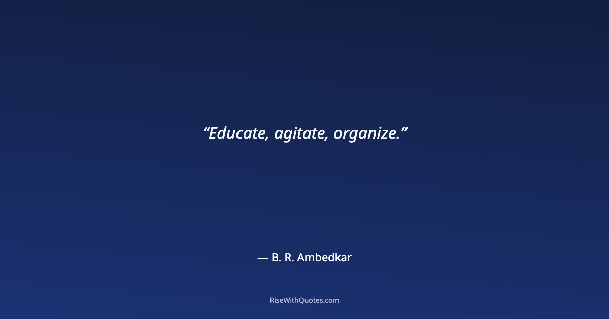 Educate, agitate, organize.