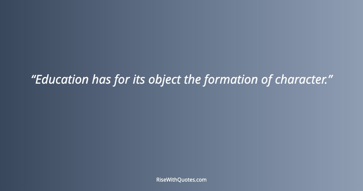 Education has for its object the formation of character.