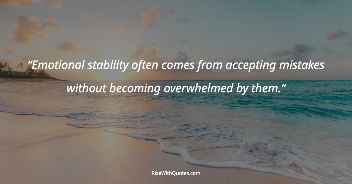 Emotional stability often comes from accepting mistakes without becoming overwhelmed by them.
