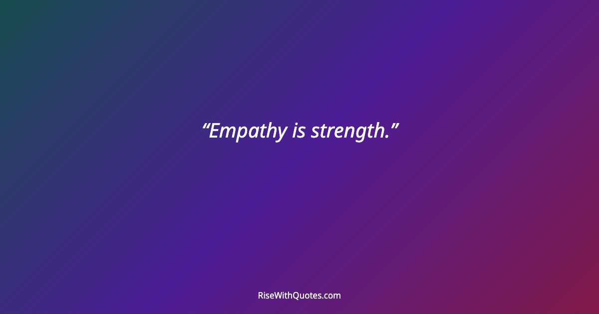 Empathy is strength.
