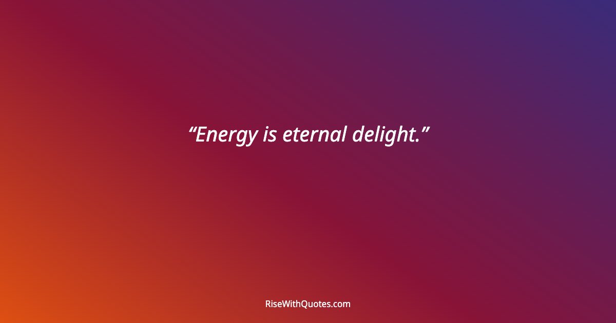 Energy is eternal delight.