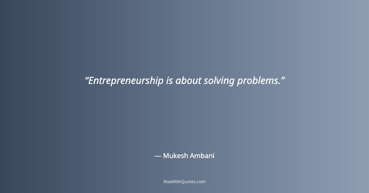 Entrepreneurship is about solving problems.