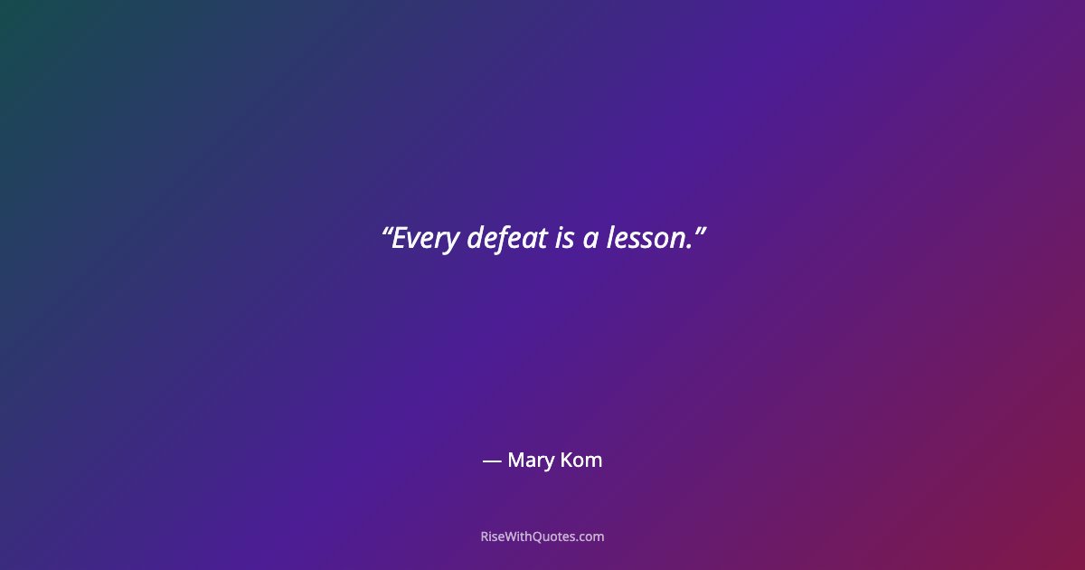 Every defeat is a lesson.