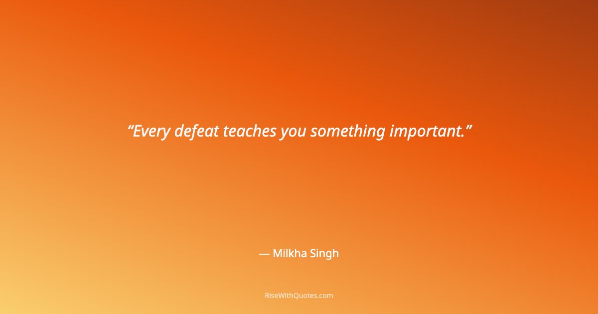 Every defeat teaches you something important.