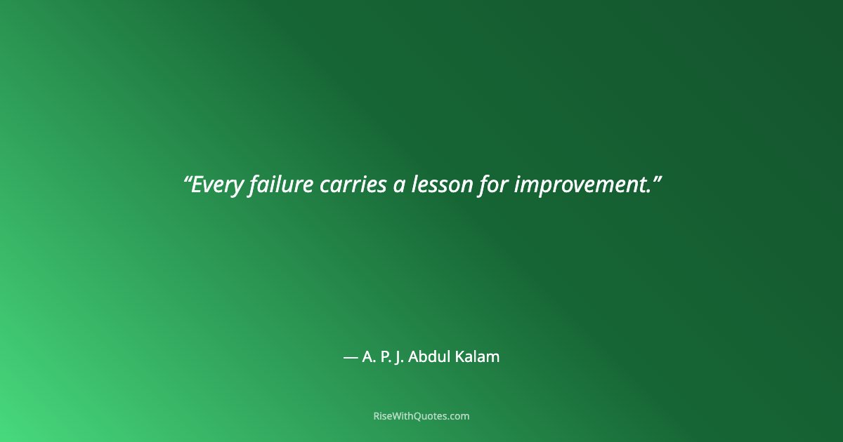 Every failure carries a lesson for improvement.