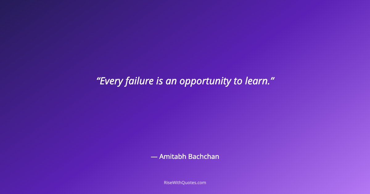 Every failure is an opportunity to learn.