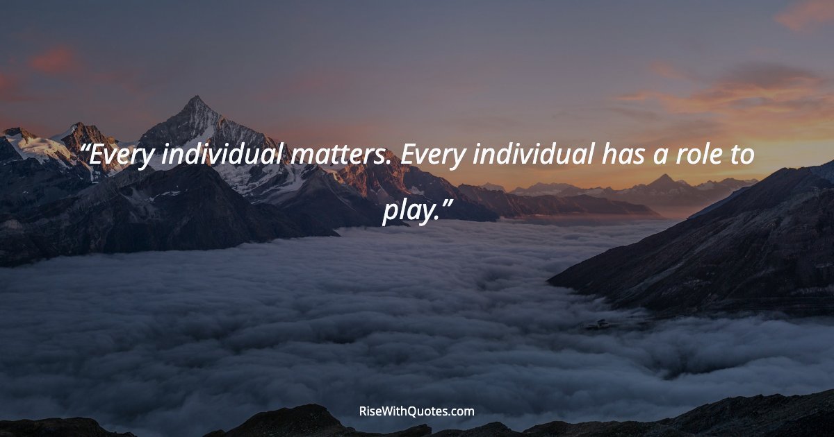 Every individual matters. Every individual has a role to play.