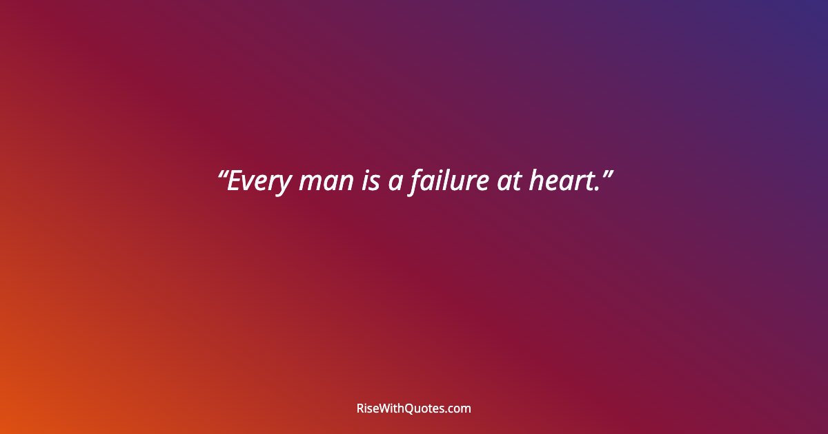 Every man is a failure at heart.