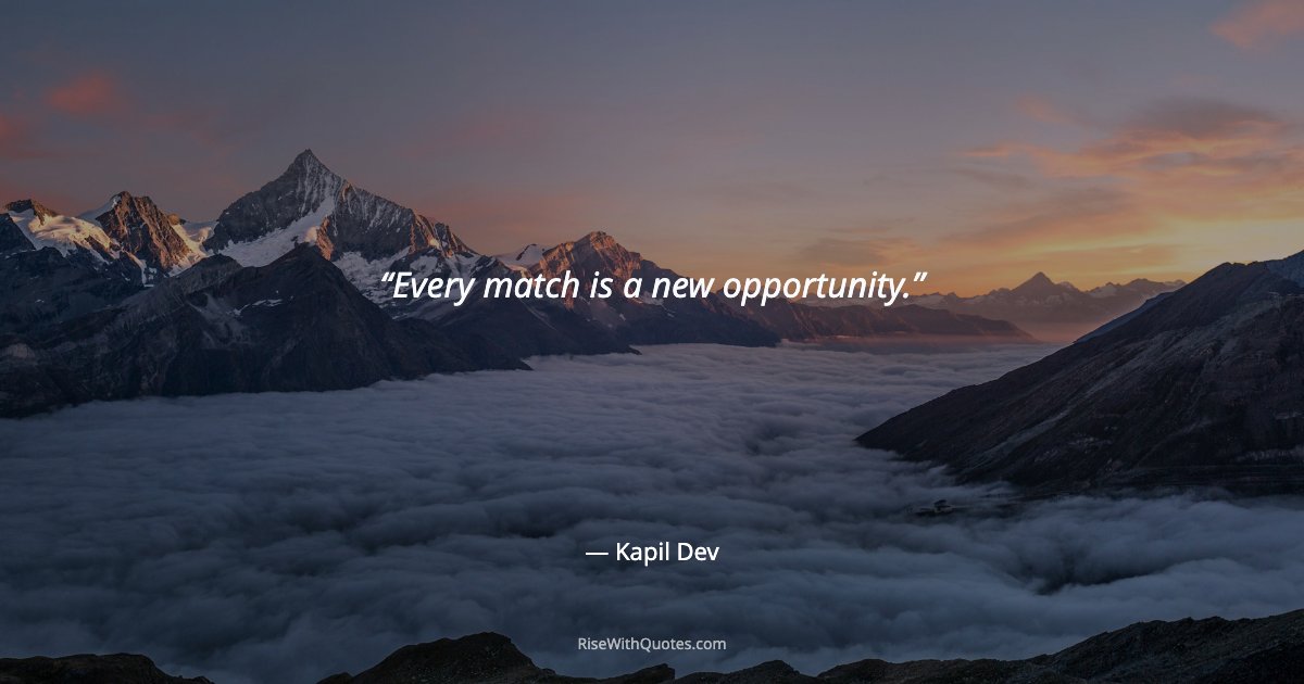 Every match is a new opportunity.