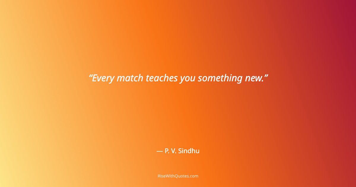 Every match teaches you something new.