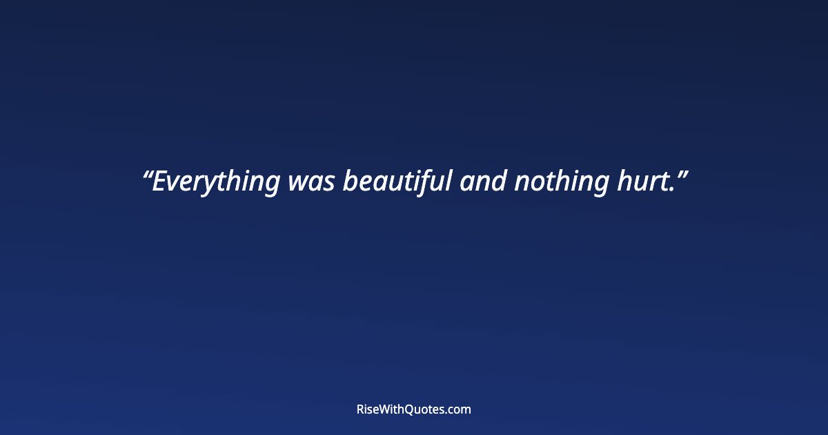 Everything was beautiful and nothing hurt.