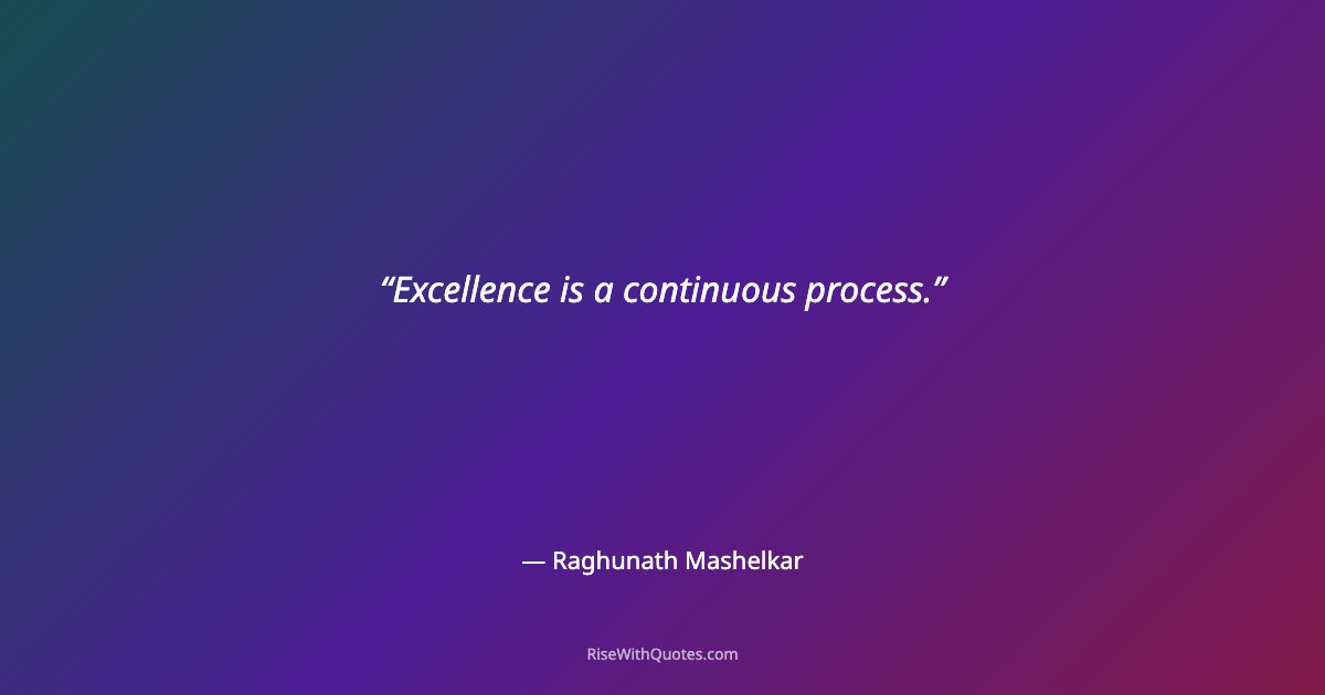 Excellence is a continuous process.