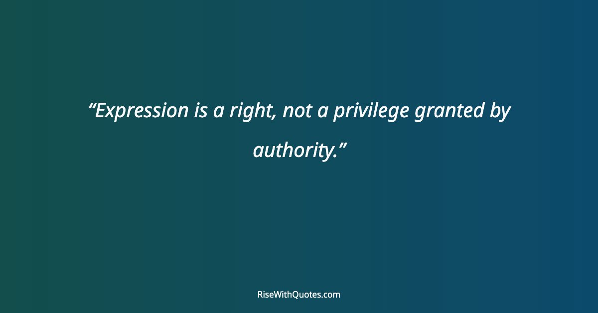 Expression is a right, not a privilege granted by authority.