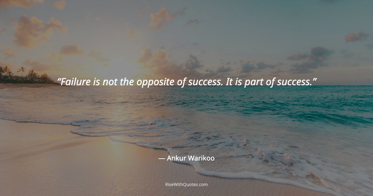 Failure is not the opposite of success. It is part of success.