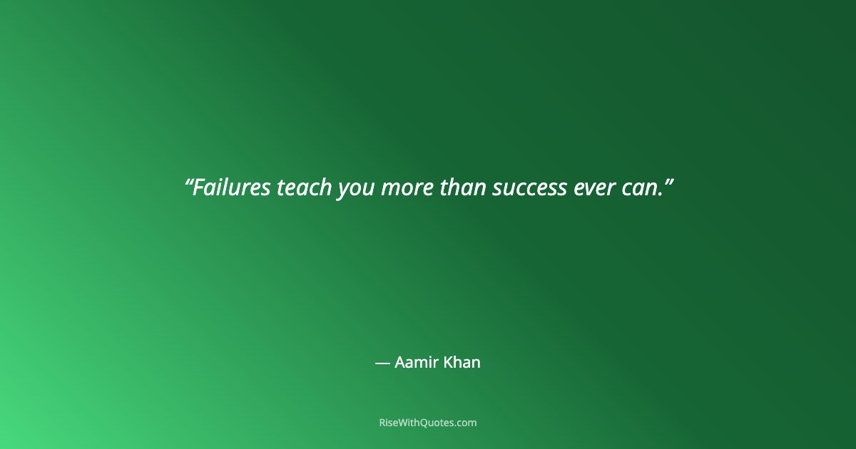 Failures teach you more than success ever can.