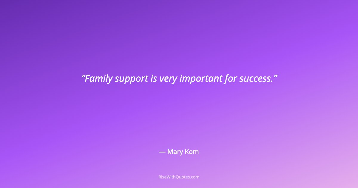 Family support is very important for success.