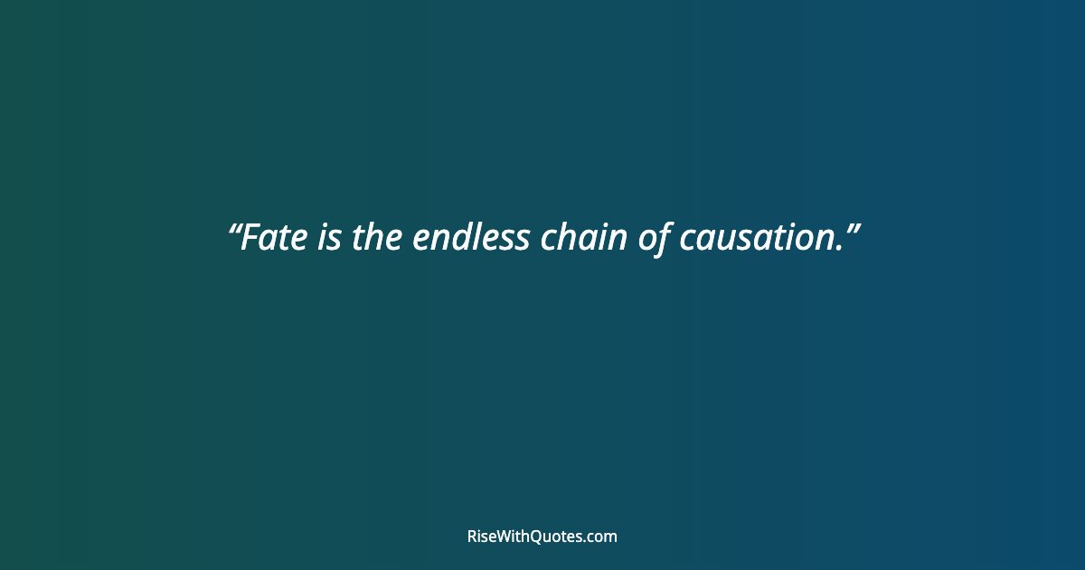 Fate is the endless chain of causation.