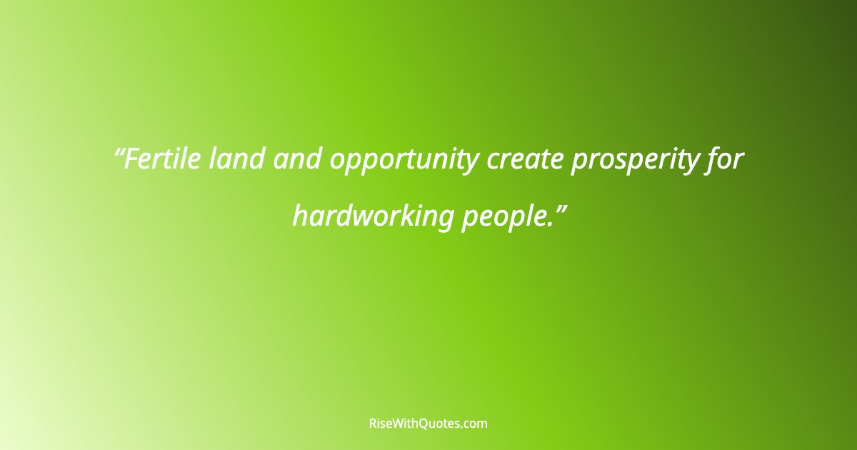 Fertile land and opportunity create prosperity for hardworking people.