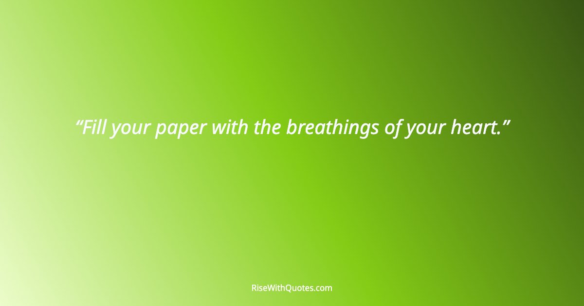 Fill your paper with the breathings of your heart.