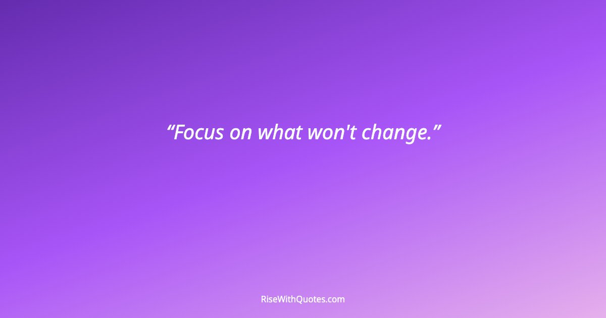 Focus on what won't change.
