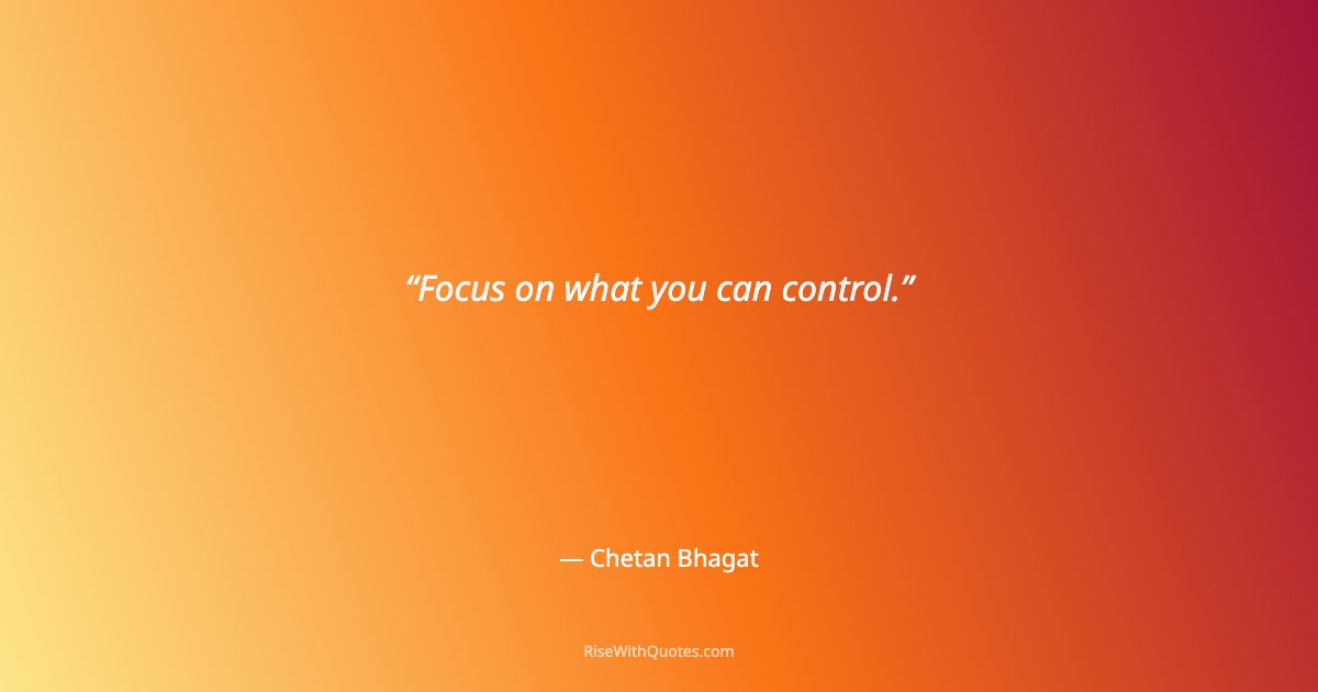 Focus on what you can control.
