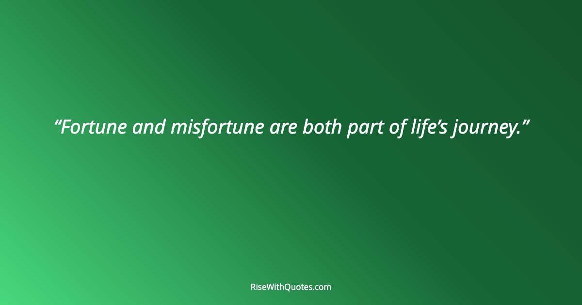 Fortune and misfortune are both part of life’s journey.