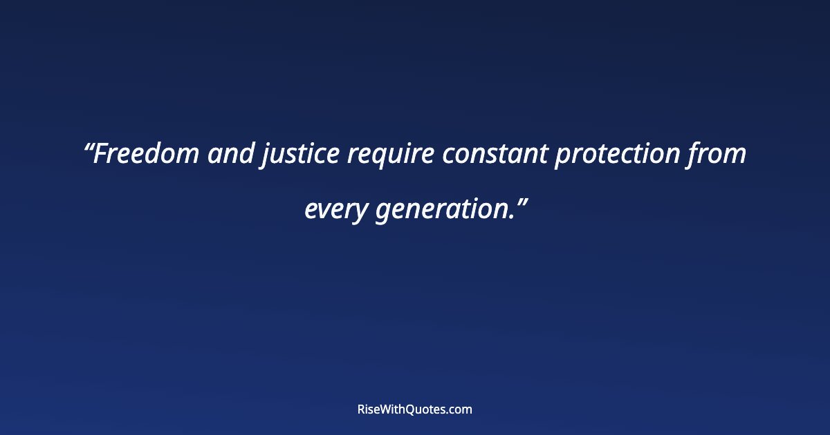 Freedom and justice require constant protection from every generation.