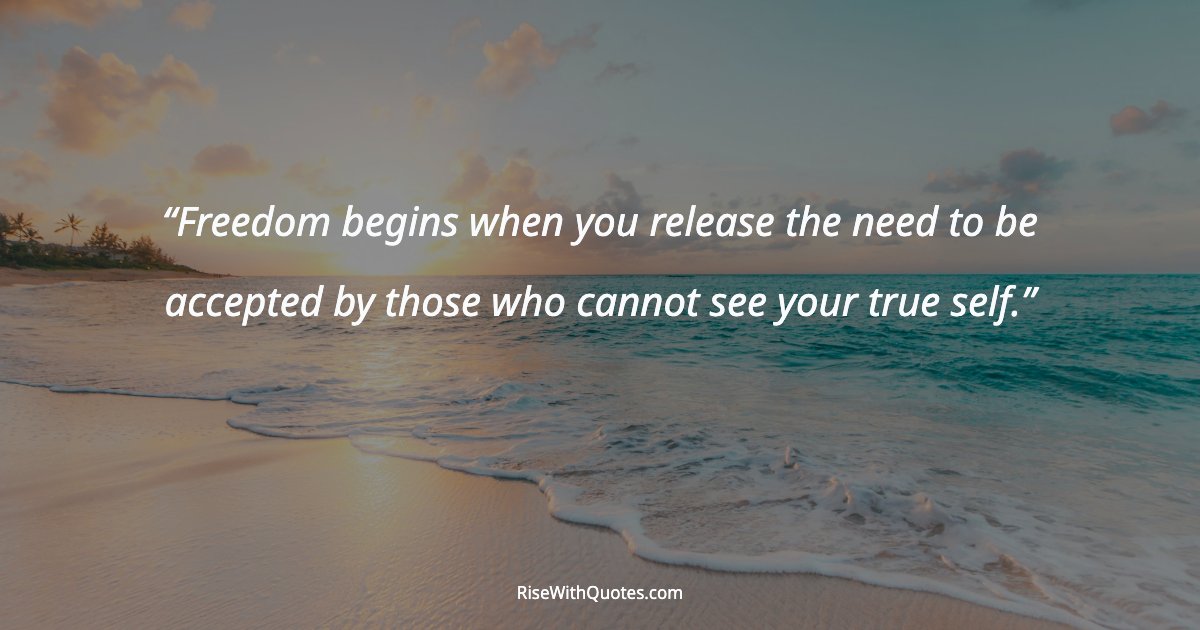Freedom begins when you release the need to be accepted by those who cannot see your true self.
