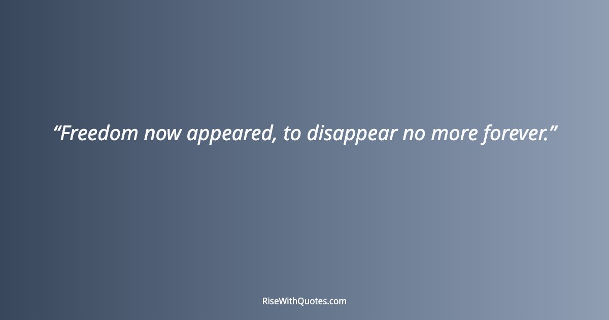 Freedom now appeared, to disappear no more forever.