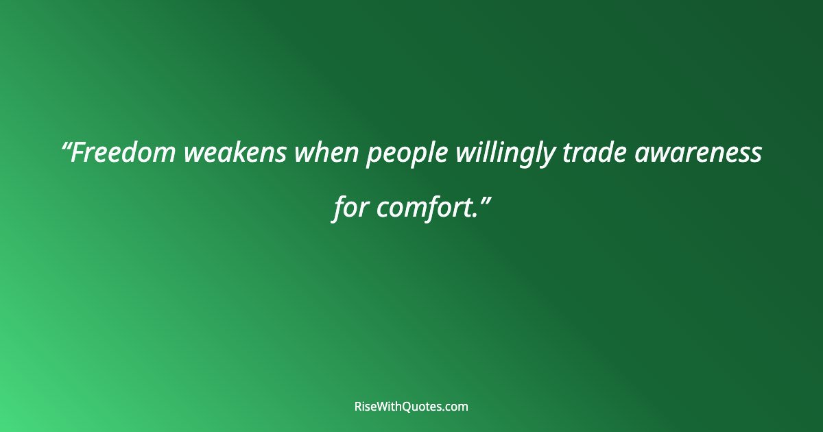 Freedom weakens when people willingly trade awareness for comfort.