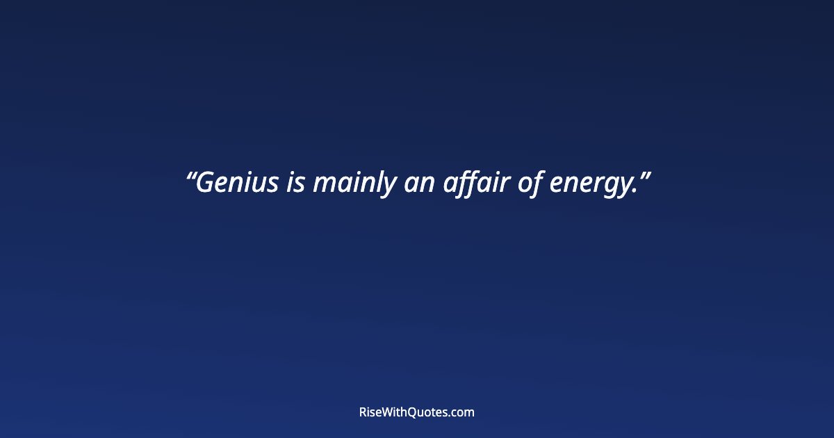 Genius is mainly an affair of energy.