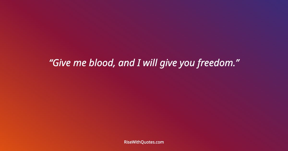 Give me blood, and I will give you freedom.