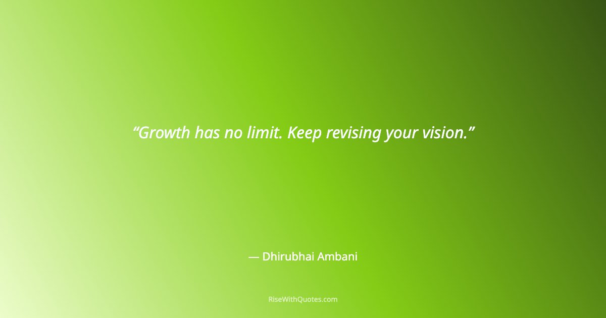 Growth has no limit. Keep revising your vision.