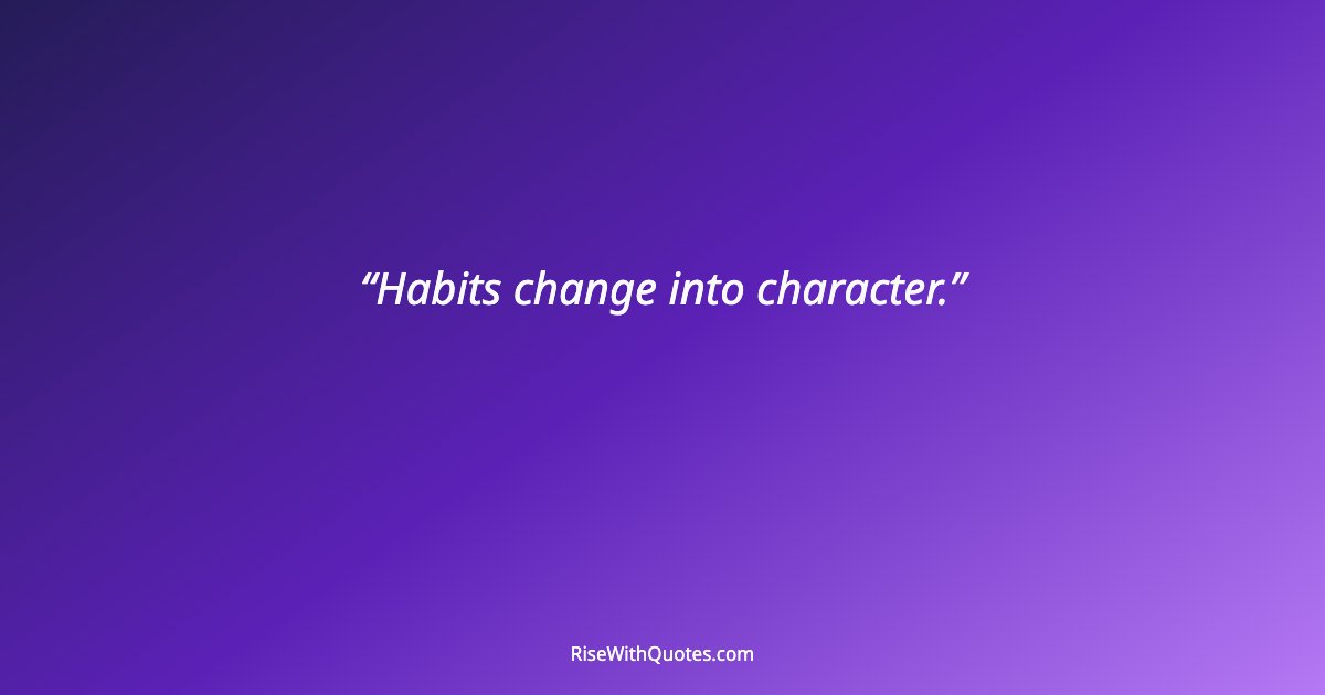 Habits change into character.