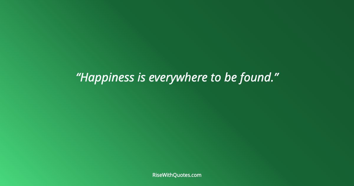 Happiness is everywhere to be found.