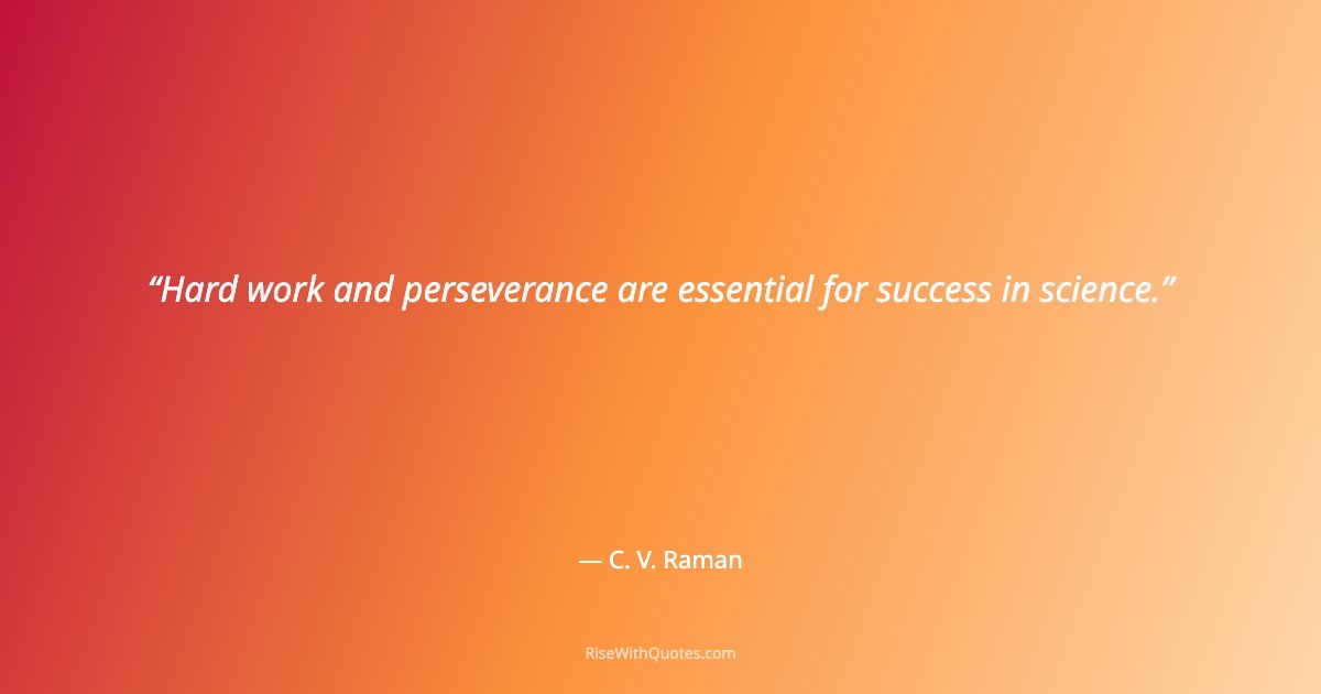 Hard work and perseverance are essential for success in science.