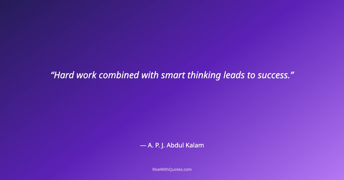 Hard work combined with smart thinking leads to success.