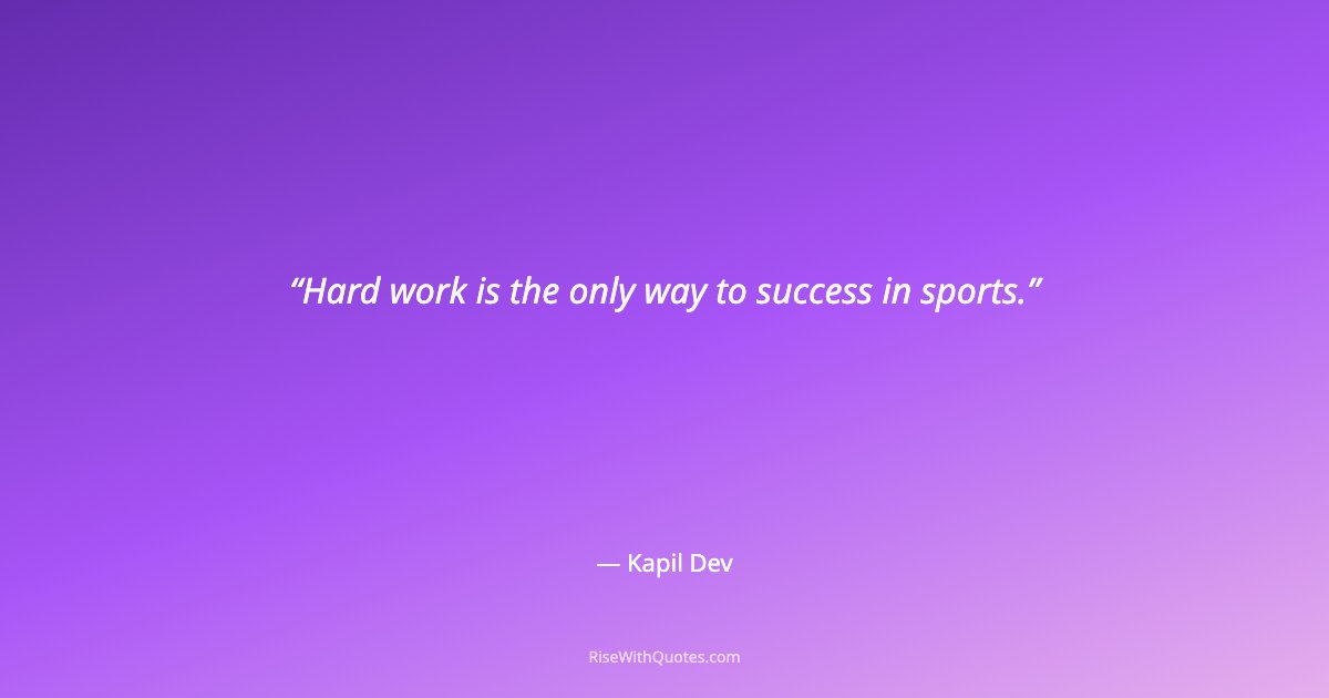Hard work is the only way to success in sports.