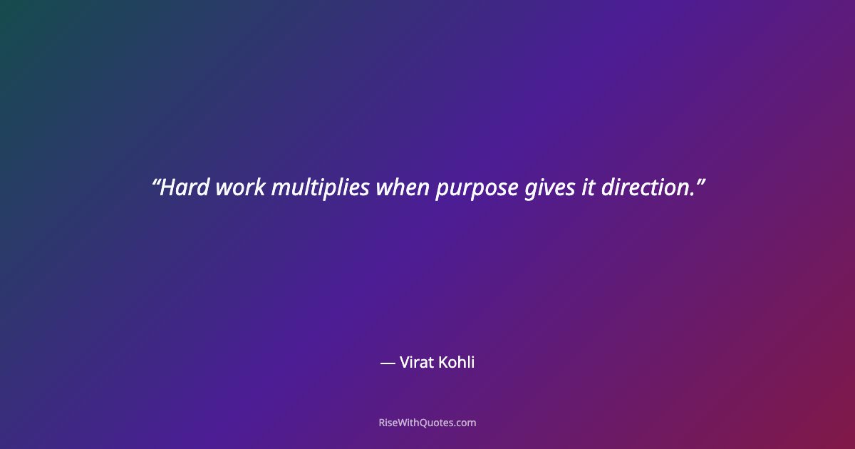 Hard work multiplies when purpose gives it direction.